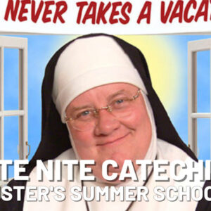 LATE NITE CATECHISM – Sister’s Summer School